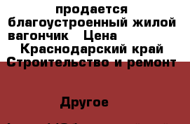 продается благоустроенный жилой вагончик › Цена ­ 100 000 - Краснодарский край Строительство и ремонт » Другое   